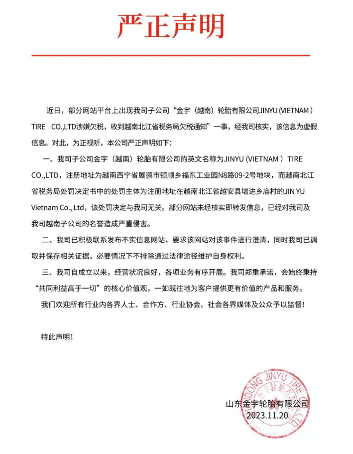 山東金宇輪胎有限公司于11月20日發(fā)布了一份嚴(yán)正聲明，澄清近日在一些網(wǎng)站平臺(tái)上流傳的關(guān)于金宇子公司“金宇(越南)輪胎有限公司JINYU (VIETNAM ) TIRE CO.,LTD涉嫌欠稅，并收到越南北江省稅務(wù)局欠稅通知”的虛假信息。